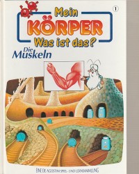 Mein Körper - Was ist das? - Die Muskeln - Band 1