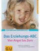 GU Ratgeber Kinder- Das Erziehungs-ABC : von Angst bis Zorn -