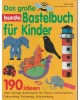 Burda - Das große Bastelbuch für Kinder - 190 originelle Ideen zum Spielen, zum Verschenken ...