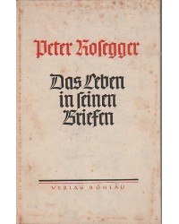 Peter Rosegger. Das Leben in seinen Briefen