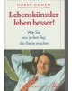 Lebenskünstler leben besser! - Wie Sie aus jedem Tag das Beste machen