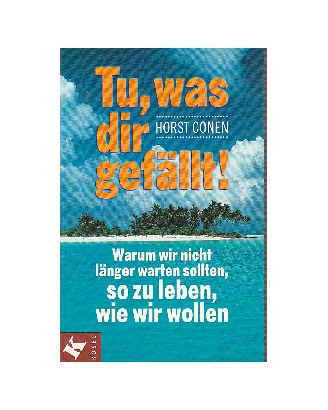 Tu, was dir gefällt! - warum wir nicht länger warten sollten, so zu leben, wie wir wollen