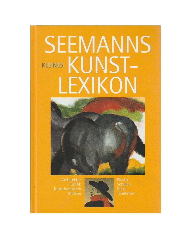 Seemanns kleines Kunstlexikon - Architektur, Grafik, Kunsthandwerk, Malerei, Plastik, Schulen, Stile, Tendenzen