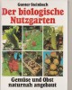 Der biologische Nutzgarten - Gemüse und Obst naturnah angebaut