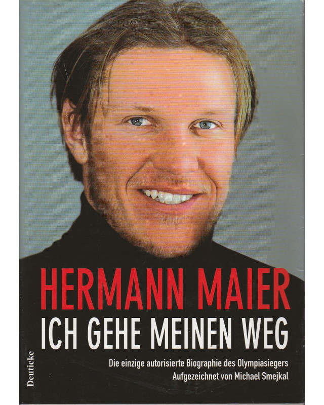 Hermann Maier - Ich gehe meinen Weg - Die einzige autorisierte Biographie des Olympiasiegers