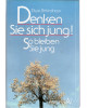 Denken Sie sich jung! - So bleiben Sie jung