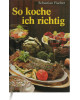 So koche ich richtig - Das Kochbuch für die moderne Frau