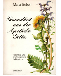 Gesundheit aus der Apotheke Gottes - Ratschläge und Erfahrungen mit Heilkräutern