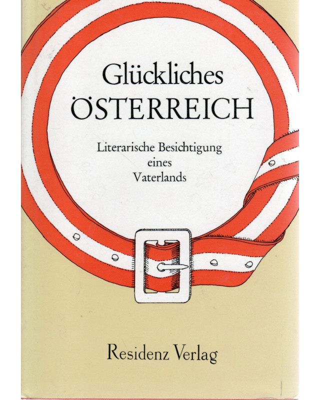 Glückliches Österreich - Literarische Besichtigung eines Vaterlands