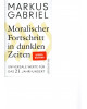 Moralischer Fortschritt in dunklen Zeiten - Universale Werte für das 21. Jahrhundert