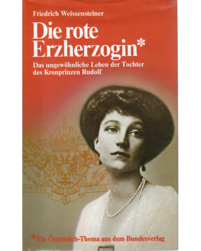 Die rote Erzherzogin - Das ungewöhnliche Leben der Tochter des Kronprinzen Rudolf - Versuch einer Biographie