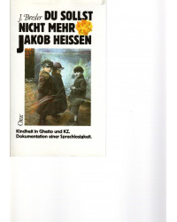 Du sollst nicht mehr Jakob heißen - Kindheit in Ghetto und KZ - Dokumentation einer Sprachlosigkeit