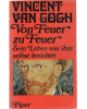 Vincent van Gogh - Von Feuer zu Feuer. Sein Leben von ihm selbst berichtet