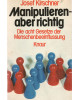 Manipulieren-aber richtig