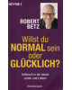 Willst du normal sein oder glücklich? - Aufbruch in ein neues Leben und Lieben