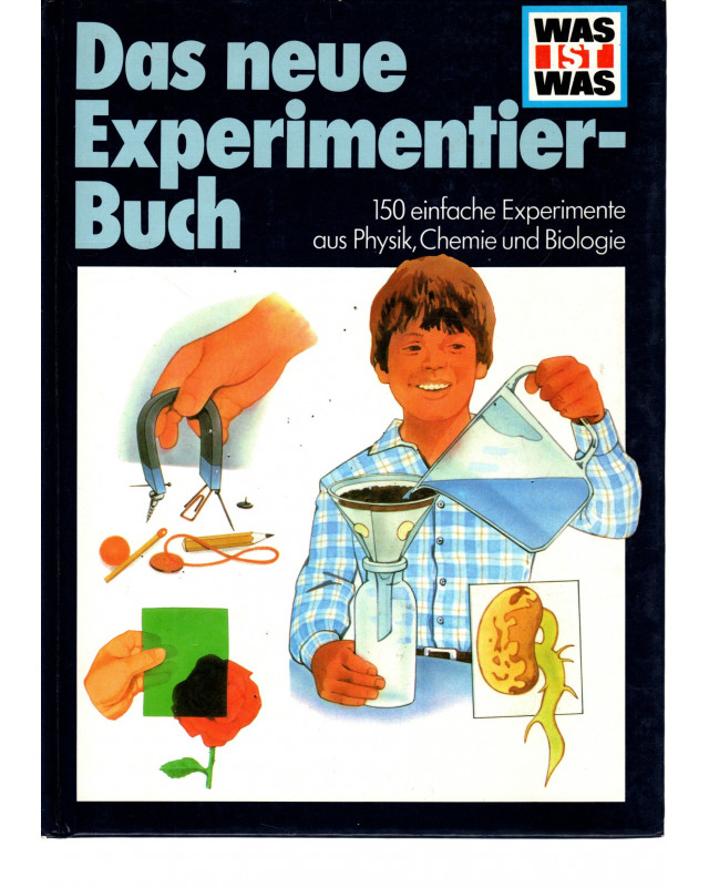 Was ist Was - Das neue Experimentie-Buch - 150 einfache Experimente aus Physik, Chemie und Biologie