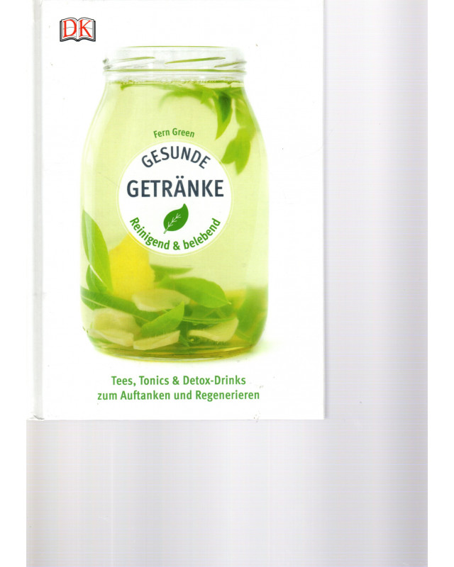 Gesunde Getränke, reinigend & belebend - Tees, Tonics & Detox-Drinks zum Auftanken und Regenerieren