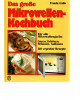 Das große Mikrowellen-Kochbuch - Für alle Mikrowellengeräte - 310 erpropte Rezepte