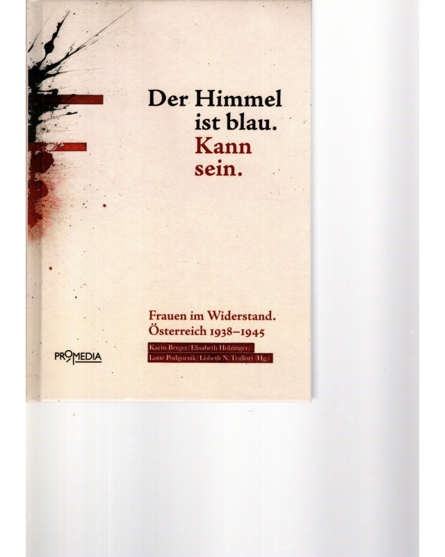 Der Himmel ist blau. Kann sein. - Frauen im Widerstand. Österreich 1938-1945