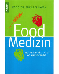 Food Medizin - Was uns schützt und was uns schadet