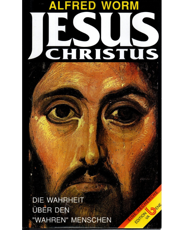 Jesus Christus - Die Wahrheit über den "wahren" Menschen - Eine Recherche