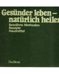 Gesünder leben-natürlich heilen  -  Bewährte Methoden , Rezepte, Hausmittel