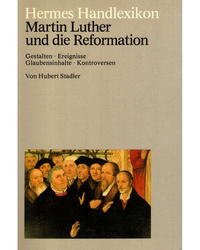 Hermes Handlexikon - Martin Luther und die Reformation - Gestalten, Ereignisse, Glaubensinhalte, Kontroversen