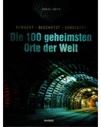 Die 100 geheimsten Orte der Welt - Bewacht, Beschützt, Versteckt