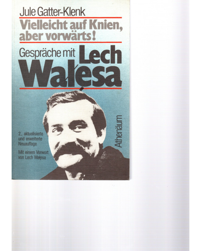 Vielleicht auf Knien, aber vorwärts! Gespräche mit Lech Walesa