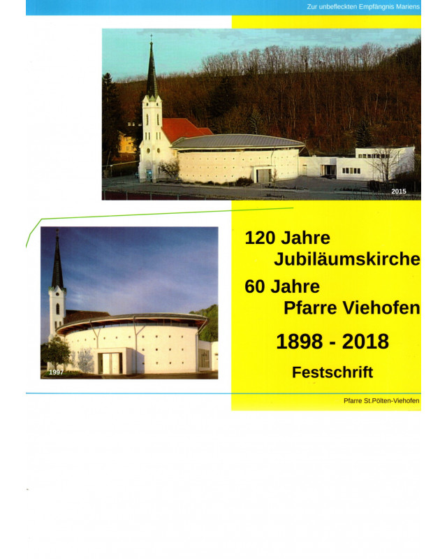 120 Jahre Jubiläumskirche 60 Jahre Pfarre Viehofen 1898 - 2018 Festschrift