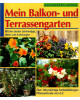 Mein Balkon- und Terrassengarten - Mit den besten Gärtnertipps - Pflanzenkunde von A-Z