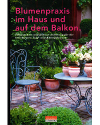 Blumenpraxis: Blumenpracht im Haus und auf dem Balkon