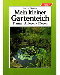 Mein kleiner Gartenteich - Planen, Anlegen, Pflegen