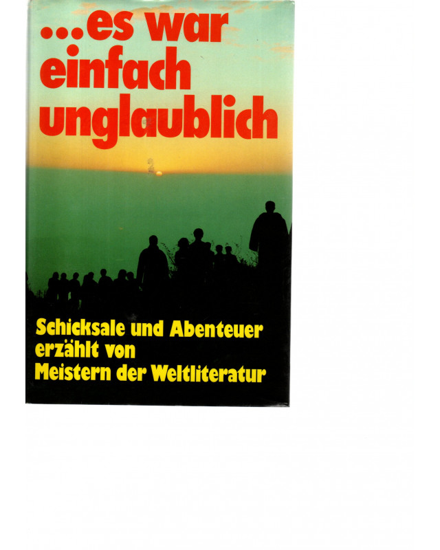 ... es war einfach unglaublich - Schicksale und Abenteuer erzählt von Meistern der Weltliteratur