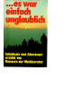 ... es war einfach unglaublich - Schicksale und Abenteuer erzählt von Meistern der Weltliteratur