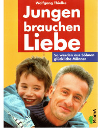 Jungen brauchen Liebe - So werden aus Söhnen glückliche Männer