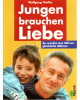 Jungen brauchen Liebe - So werden aus Söhnen glückliche Männer