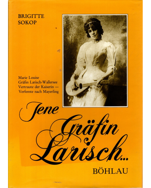 Jene Gräfin Larisch... - Marie Louise Gräfin Larisch-Wallersee - Vertraute der Kaiserin - Verfemte nach Mayerling