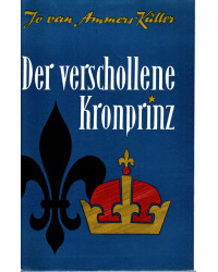 Der verschollene Kronprinz - Das seltsame Schicksal des Sohnes der Königin Marie Antoinette und Ludwigs XVI